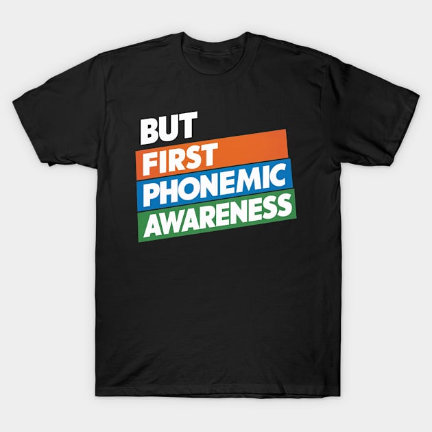 But First Phonemic Awareness Literacy Starts Here T-Shirt by Sahl King